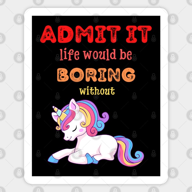 Admit it - Life would be boring without UNICORNS, T-shirt, Pjama Magnet by DigillusionStudio